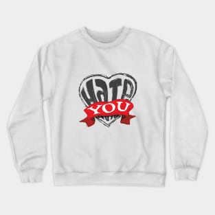 hate you Crewneck Sweatshirt